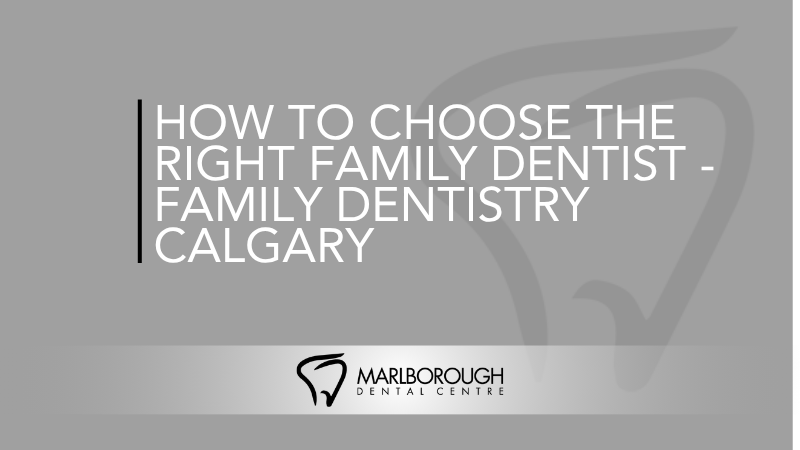 How to Choose the Right Family Dentist - Family Dentistry Calgary